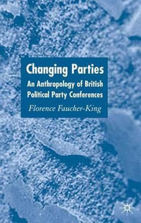 Changing Parties : An Anthropology of British Political Party Conferences - Florence Dr Faucher-King