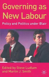 Governing as New Labour : Policy and Politics Under Blair - Steve Ludlam