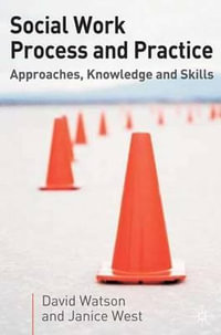 Social Work Process and Practice : Approaches, Knowledge and Skills - David Watson