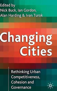 Changing Cities : Rethinking Urban Competitiveness, Cohesion and Governance - Nick Buck