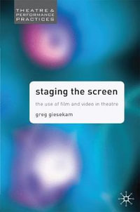 Staging the Screen : The Use of Film and Video in Theatre - Greg Giesekam