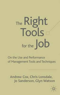 The Right Tools for the Job : Selecting and Implementing the Most Appropriate Management Tools for Specific Business Purposes - Andrew W. Cox