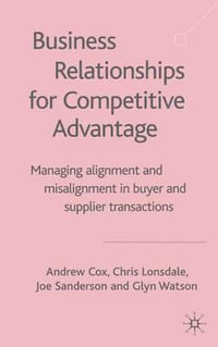 Business Relationships for Competitive Advantage : Managing Alignment and Misalignment in Buyer and Supplier Transactions - Andrew Cbsp Cox