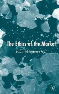 The Ethics of the Market - John Dr Meadowcroft