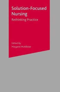 Solution-Focused Nursing : Rethinking Practice - Margaret McAllister