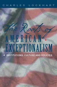 The Roots of American Exceptionalism : Institutions, Culture and Policies - Charles Lockhart