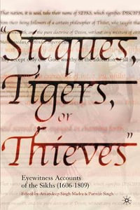 "Sicques, Tigers, or Thieves" : Eyewitness Accounts of the Sikhs (1606-1809) - Parmjit Singh