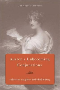 Austen's Unbecoming Conjunctions : Subversive Laughter, Embodied History - Jillian Heydt-Stevenson