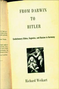 From Darwin to Hitler : Evolutionary Ethics, Eugenics, and Racism in Germany - Richard Weikart