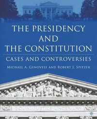 The Presidency and the Constitution : Cases and Controversies - Robert J. Spitzer