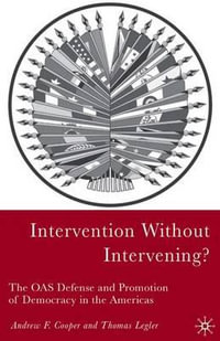 Intervention Without Intervening? : The OAS Defense and Promotion of Democracy in the Americas - Andrew Fenton Cooper