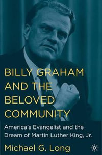 Billy Graham and the Beloved Community : America's Evangelist and the Dream of Martin Luther King, Jr. - Michael G. Long