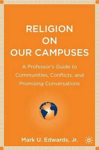 Religion on Our Campuses : A Professor's Guide to Communities, Conflicts, and Promising Conversations - Mark U. Edwards