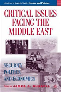 Critical Issues Facing the Middle East : Security, Politics, and Economics - James A. Russell