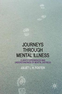 Journeys Through Mental Illness : Client Experiences and Understandings of Mental Distress - Juliet Foster