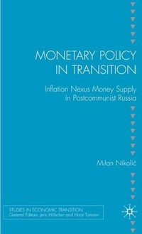 Monetary Policy in Transition : Inflation Nexus Money Supply in Postcommunist Russia - Milan Nikolic