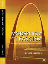 Modernism and Fascism : The Sense of a Beginning Under Mussolini and Hitler - Roger Griffin