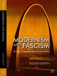 Modernism and Fascism : The Sense of a Beginning Under Mussolini and Hitler - Roger Griffin