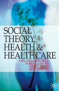 Social Theory, Health and Healthcare - Orla McDonnell