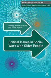 Critical Issues in Social Work with Older People : Reshaping Social Work - Mo G. Ray