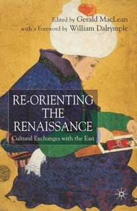 Re-Orienting the Renaissance : Cultural Exchanges with the East - G. Maclean