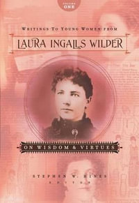 Writings to Young Women from Laura Ingalls Wilder - Volume One : On Wisdom and Virtues - Laura Ingalls Wilder