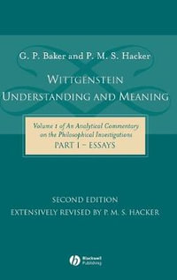 Wittgenstein: Understanding and Meaning : Volume 1 of an Analytical Commentary on the Philosophical Investigations, Part I: Essays - Gordon P. Baker