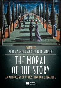 The Moral of the Story : An Anthology of Ethics Through Literature - Peter Singer