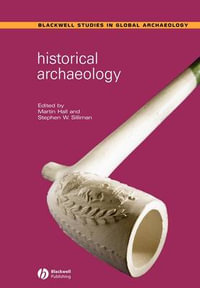 Historical Archaeology : Wiley Blackwell Studies in Global Archaeology - Martin Hall