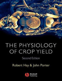 The Physiology of Crop Yield : 2nd edition - Robert K. M. Hay