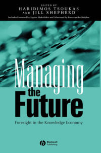 Managing the Future : Foresight in the Knowledge Economy - Haridimos Tsoukas