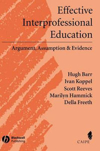 Effective Interprofessional Education : Argument, Assumption and Evidence (Promoting Partnership for Health) - Hugh Barr