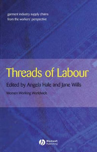 Threads of Labour : Garment Industry Supply Chains from the Workers' Perspective - Angela Hale