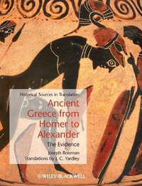 Ancient Greece from Homer to Alexander : The Evidence - Joseph Roisman