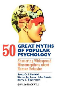 50 Great Myths of Popular Psychology : Shattering Widespread Misconceptions about Human Behavior - Scott O. Lilienfeld