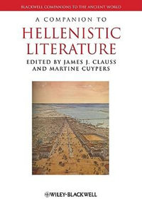 A Companion to Hellenistic Literature : Blackwell Companions to the Ancient World - James J. Clauss