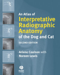 An Atlas of Interpretative Radiographic Anatomy of the Dog and Cat : 2nd edition - Arlene Coulson