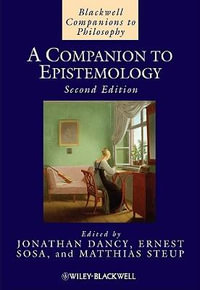 A Companion to Epistemology : Blackwell Companions to Philosophy - Jonathan Dancy