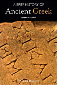 A Brief History of Ancient Greek : Wiley Brief Histories of the Ancient World - Stephen Colvin