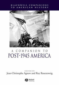 A Companion to Post-1945 America : Wiley Blackwell Companions to American History - Jean-Christophe Agnew