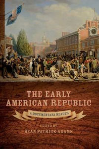 The Early American Republic : A Documentary Reader - Sean Patrick Adams