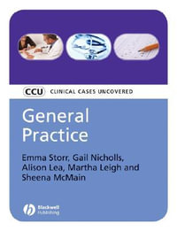 General Practice : The Clinical Cases Uncovered Series - Emma Storr