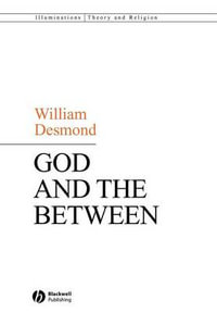 God and the Between : Illuminations: Theory & Religion - William Desmond