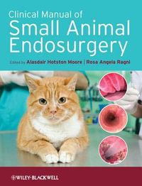 Clinical Manual of Small Animal Endosurgery - Alasdair Hotston Moore