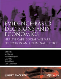 Evidence-based Decisions and Economics : Health Care, Social Welfare, Education and Criminal Justice - Ian Shemilt