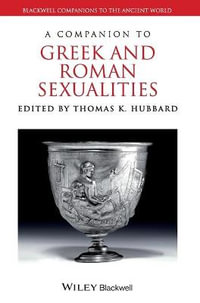 A Companion to Greek and Roman Sexualities : Blackwell Companions to the Ancient World - Thomas K. Hubbard