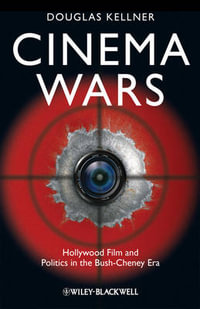 Cinema Wars : Hollywood Film and Politics in the Bush-Cheney Era - Douglas M. Kellner