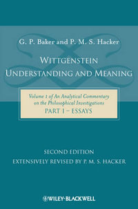 Wittgenstein: Understanding and Meaning : Volume 1 of an Analytical Commentary on the Philosophical Investigations, Part I: Essays - Gordon P. Baker