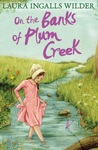 On the Banks of Plum Creek : The Little House on the Prairie - Laura Ingalls Wilder