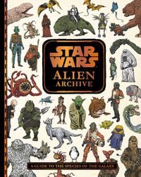 Star Wars Alien Archive : Illustrated Guide to the Species of the Galaxy - Star Wars